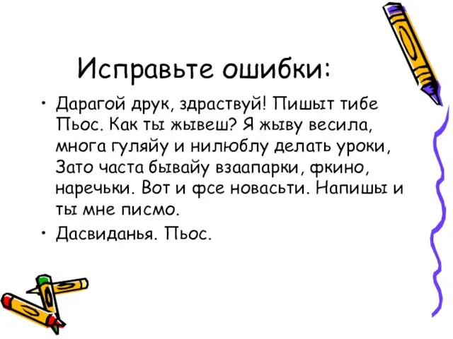 Исправьте ошибки: Дарагой друк, здраствуй! Пишыт тибе Пьос. Как ты жывеш? Я