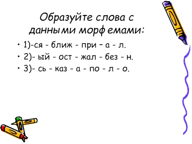 Образуйте слова с данными морфемами: 1)-ся - ближ - при – а