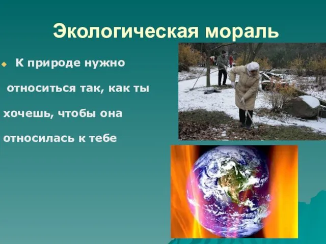 Экологическая мораль К природе нужно относиться так, как ты хочешь, чтобы она относилась к тебе