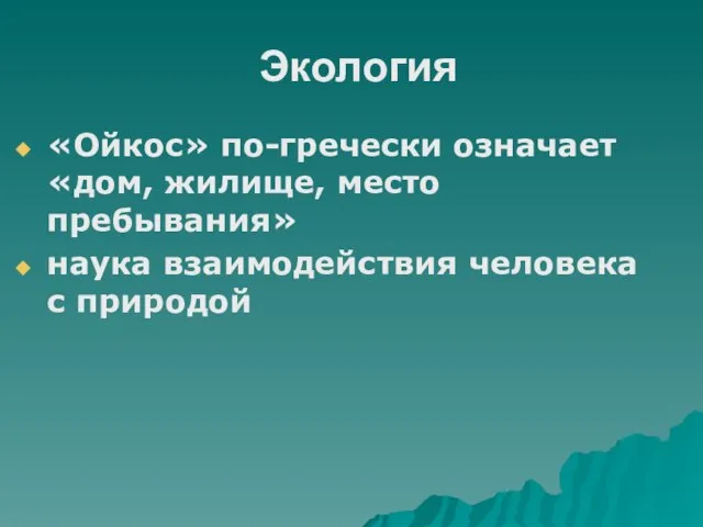 Экология «Ойкос» по-гречески означает «дом, жилище, место пребывания» наука взаимодействия человека с природой