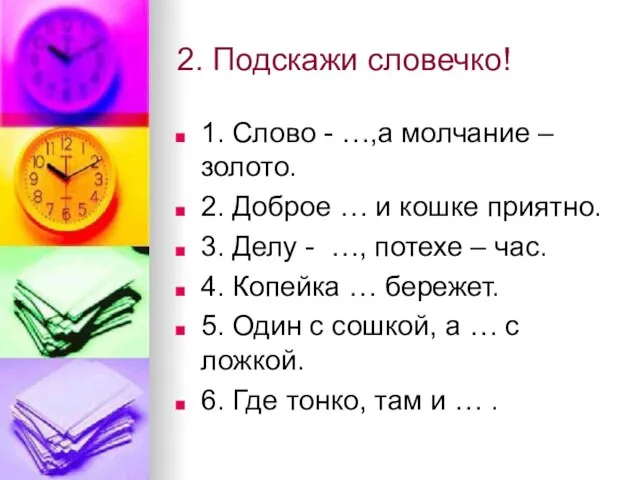 2. Подскажи словечко! 1. Слово - …,а молчание – золото. 2. Доброе