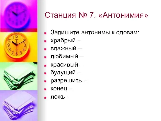 Станция № 7. «Антонимия» Запишите антонимы к словам: храбрый – влажный –