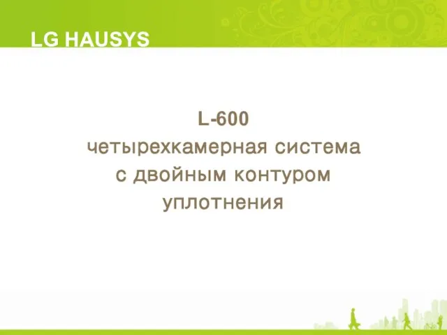 L-600 четырехкамерная система с двойным контуром уплотнения LG HAUSYS