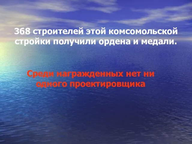 368 строителей этой комсомольской стройки получили ордена и медали. Среди награжденных нет ни одного проектировщика