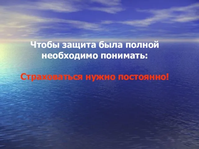 Чтобы защита была полной необходимо понимать: Страховаться нужно постоянно!