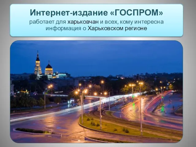 Интернет-издание «ГОСПРОМ» работает для харьковчан и всех, кому интересна информация о Харьковском регионе