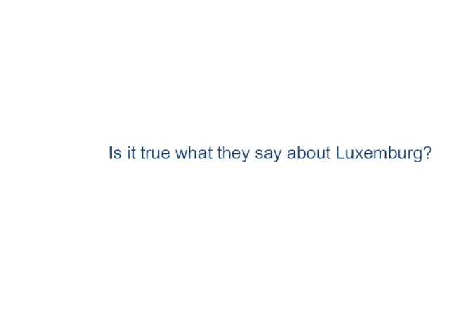 Is it true what they say about Luxemburg?