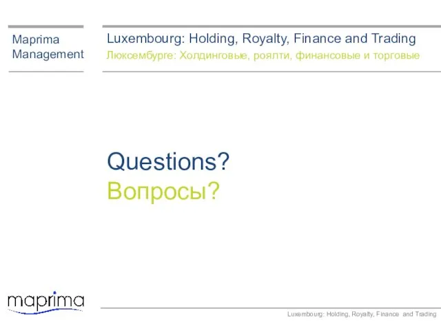 Maprima Management Questions? Вопросы? Luxembourg: Holding, Royalty, Finance and Trading Luxembourg: Holding,
