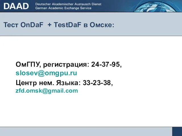 Тест OnDaF + ТestDaF в Омске: ОмГПУ, регистрация: 24-37-95, slosev@omgpu.ru Центр нем. Языка: 33-23-38, zfd.omsk@gmail.com