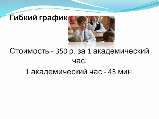 Гибкий график Стоимость - 350 р. за 1 академический час. 1 академический час - 45 мин.