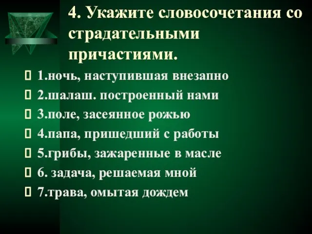 4. Укажите словосочетания со страдательными причастиями. 1.ночь, наступившая внезапно 2.шалаш. построенный нами