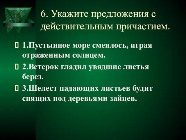 6. Укажите предложения с действительным причастием. 1.Пустынное море смеялось, играя отраженным солнцем.