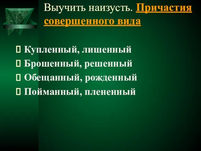 Выучить наизусть. Причастия совершенного вида Купленный, лишенный Брошенный, решенный Обещанный, рожденный Пойманный, плененный