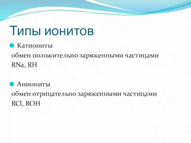 Типы ионитов Катиониты обмен положительно заряженными частицами RNa, RH Аниониты обмен отрицательно заряженными частицами RCl, ROH