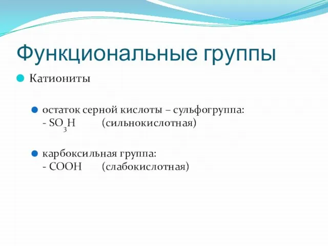 Функциональные группы Катиониты остаток серной кислоты – сульфогруппа: - SO3H (сильнокислотная) карбоксильная группа: - COOH (слабокислотная)