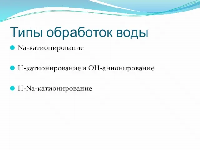 Типы обработок воды Na-катионирование H-катионирование и OH-анионирование H-Na-катионирование