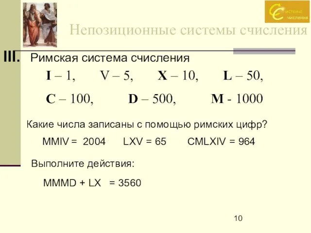 Непозиционные системы счисления III. Римская система счисления I – 1, V –