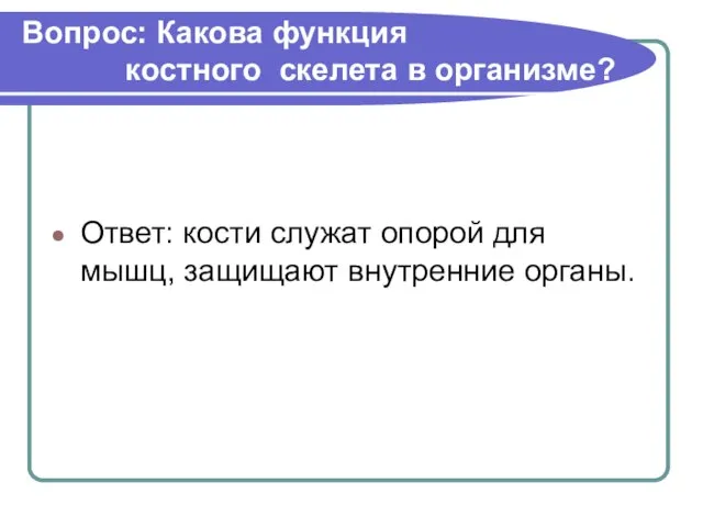 Вопрос: Какова функция костного скелета в организме? Ответ: кости служат опорой для мышц, защищают внутренние органы.