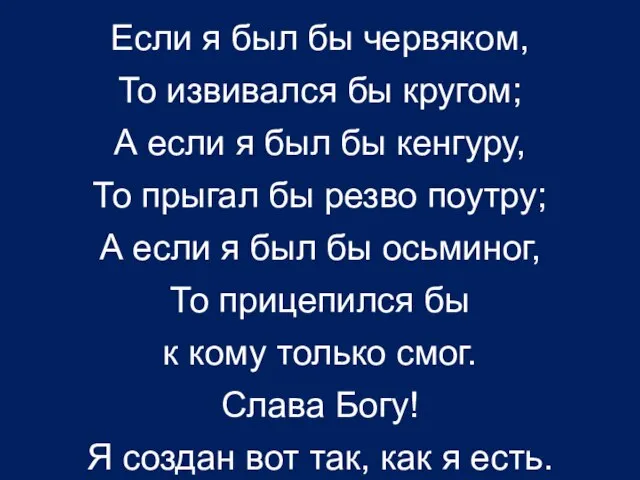 Если я был бы червяком, То извивался бы кругом; А если я