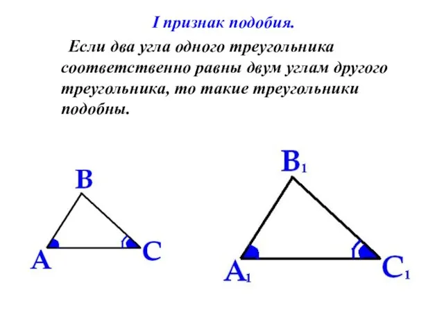 I признак подобия. Если два угла одного треугольника соответственно равны двум углам