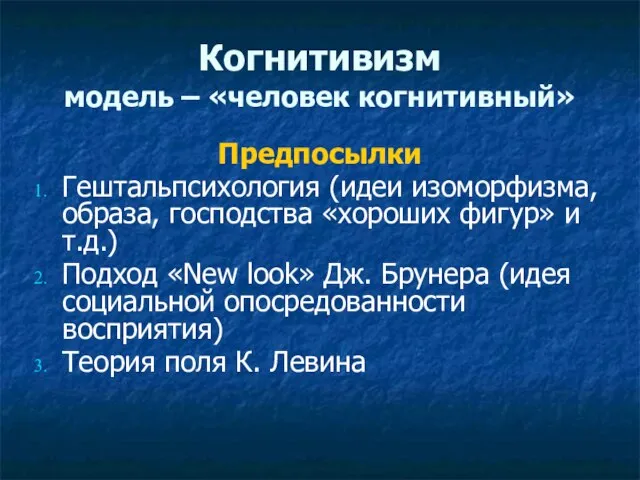 Когнитивизм модель – «человек когнитивный» Предпосылки Гештальпсихология (идеи изоморфизма, образа, господства «хороших