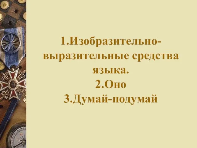 1.Изобразительно-выразительные средства языка. 2.Оно 3.Думай-подумай