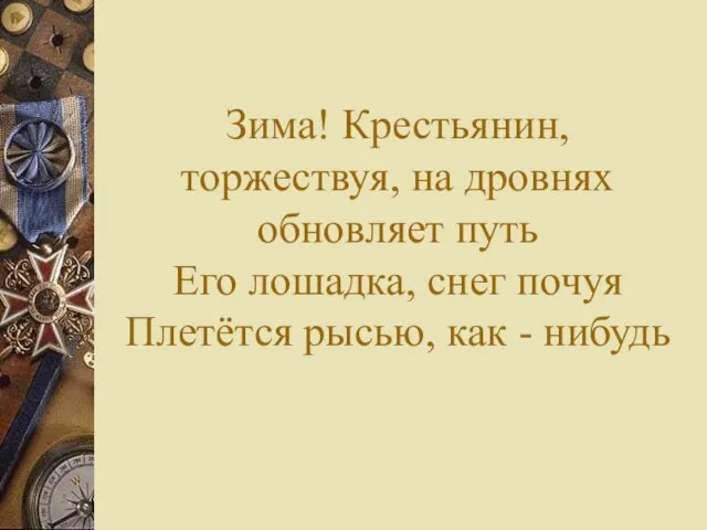 Зима! Крестьянин, торжествуя, на дровнях обновляет путь Его лошадка, снег почуя Плетётся рысью, как - нибудь