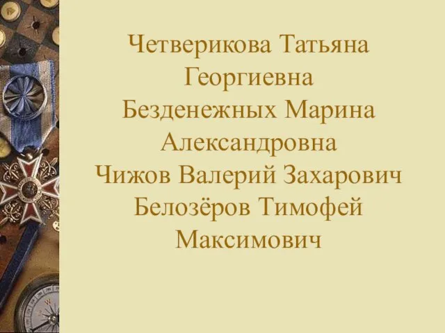 Четверикова Татьяна Георгиевна Безденежных Марина Александровна Чижов Валерий Захарович Белозёров Тимофей Максимович