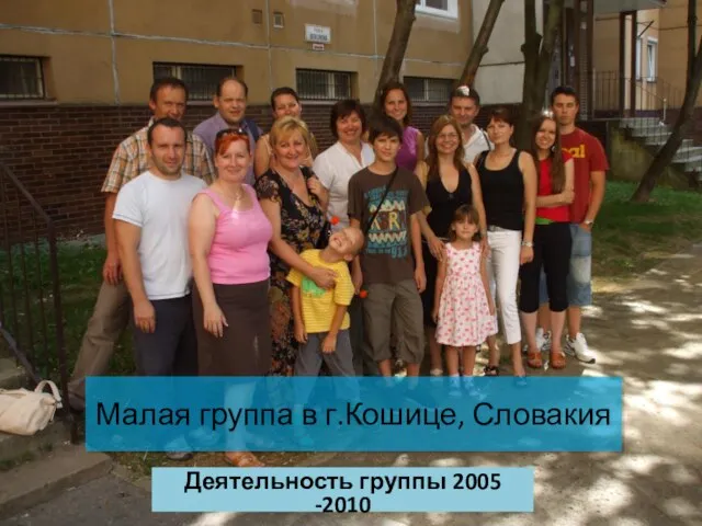 Малая группа в г.Кошице, Словакия Деятельность группы 2005 -2010