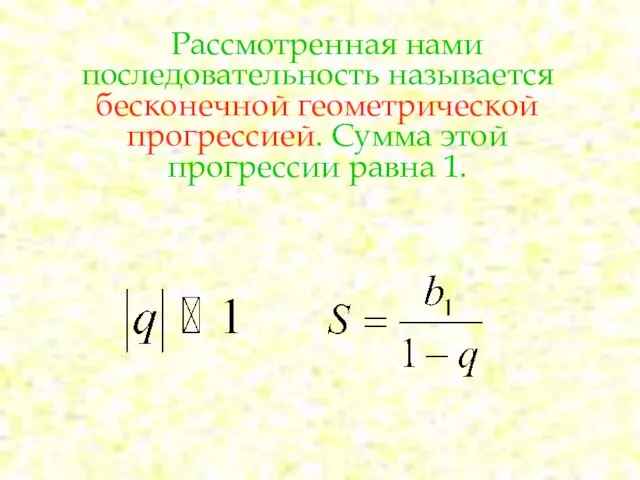 Рассмотренная нами последовательность называется бесконечной геометрической прогрессией. Сумма этой прогрессии равна 1.