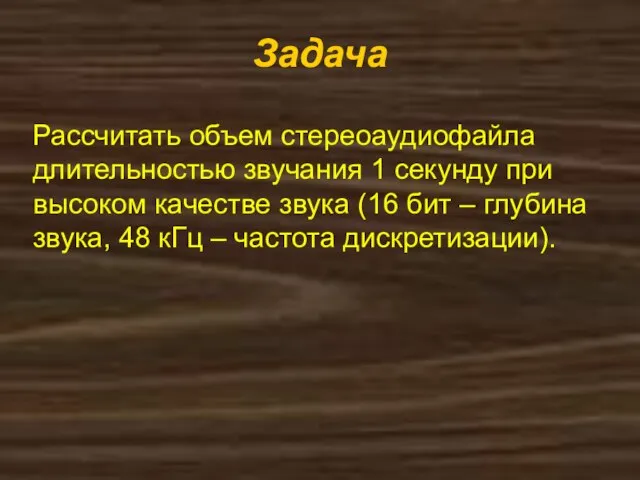 Задача Рассчитать объем стереоаудиофайла длительностью звучания 1 секунду при высоком качестве звука