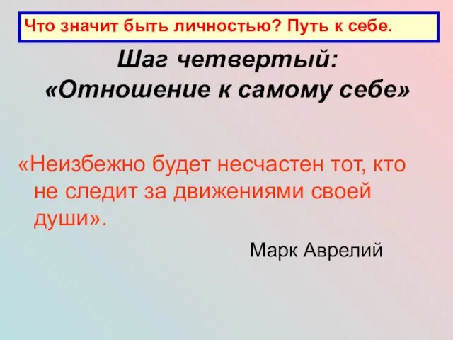 Шаг четвертый: «Отношение к самому себе» «Неизбежно будет несчастен тот, кто не