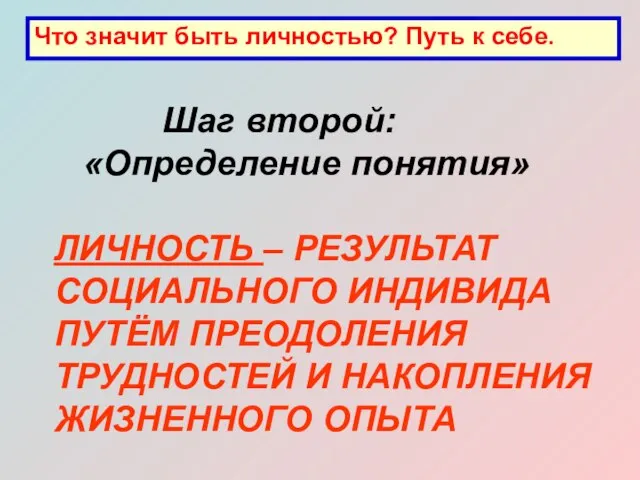 Шаг второй: «Определение понятия» Что значит быть личностью? Путь к себе. ЛИЧНОСТЬ