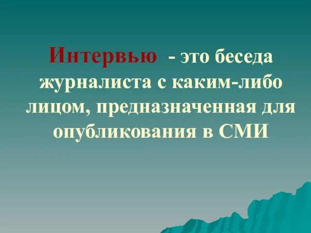 Интервью - это беседа журналиста с каким-либо лицом, предназначенная для опубликования в СМИ