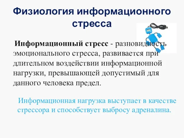 Физиология информационного стресса Информационная нагрузка выступает в качестве стрессора и способствует выбросу