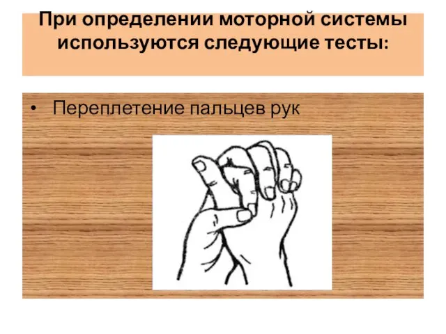 При определении моторной системы используются следующие тесты: Переплетение пальцев рук