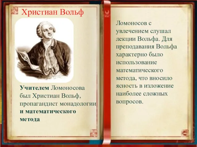 Ломоносов с увлечением слушал лекции Вольфа. Для преподавания Вольфа характерно было использование