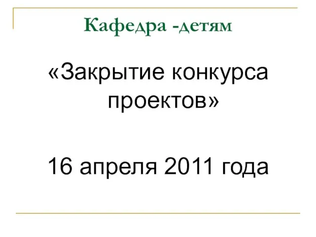 Кафедра -детям «Закрытие конкурса проектов» 16 апреля 2011 года