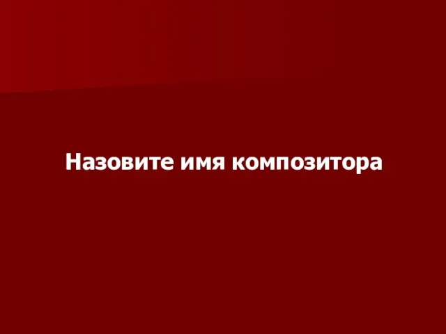 Назовите имя композитора