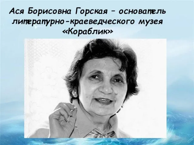 Ася Борисовна Горская – основатель литературно-краеведческого музея «Кораблик»