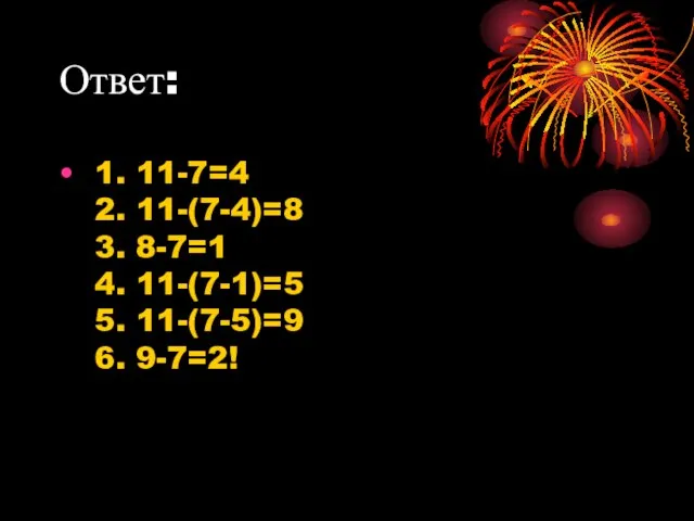 Ответ: 1. 11-7=4 2. 11-(7-4)=8 3. 8-7=1 4. 11-(7-1)=5 5. 11-(7-5)=9 6. 9-7=2!