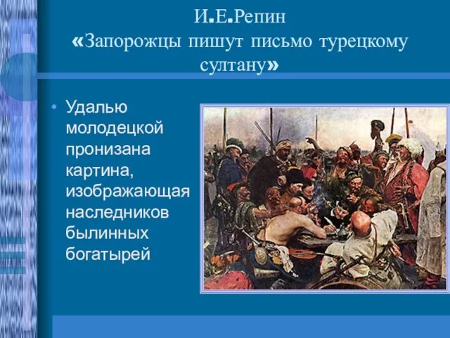 И.Е.Репин «Запорожцы пишут письмо турецкому султану» Удалью молодецкой пронизана картина, изображающая наследников былинных богатырей