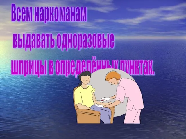 Всем наркоманам выдавать одноразовые шприцы в определённых пунктах.