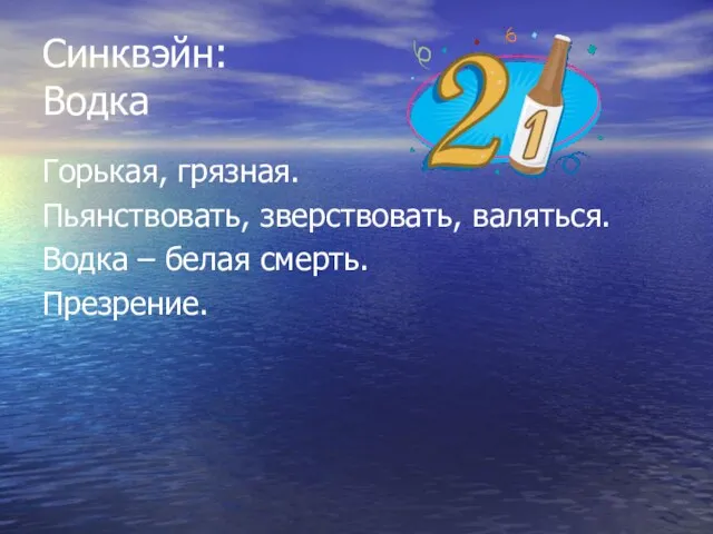 Синквэйн: Водка Горькая, грязная. Пьянствовать, зверствовать, валяться. Водка – белая смерть. Презрение.