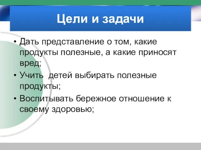 Цели и задачи Дать представление о том, какие продукты полезные, а какие