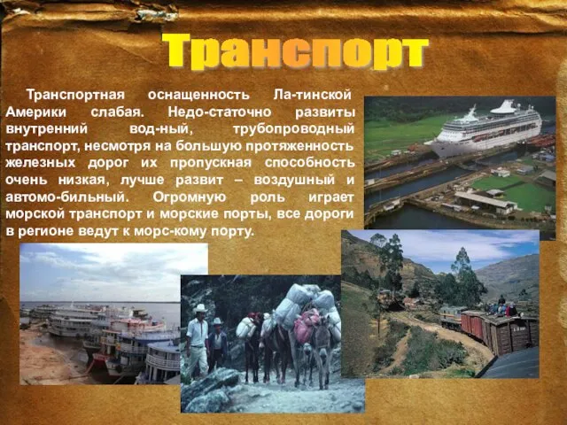 Транспорт Транспортная оснащенность Ла-тинской Америки слабая. Недо-статочно развиты внутренний вод-ный, трубопроводный транспорт,