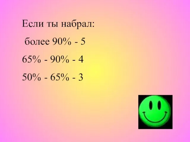 Если ты набрал: более 90% - 5 65% - 90% - 4