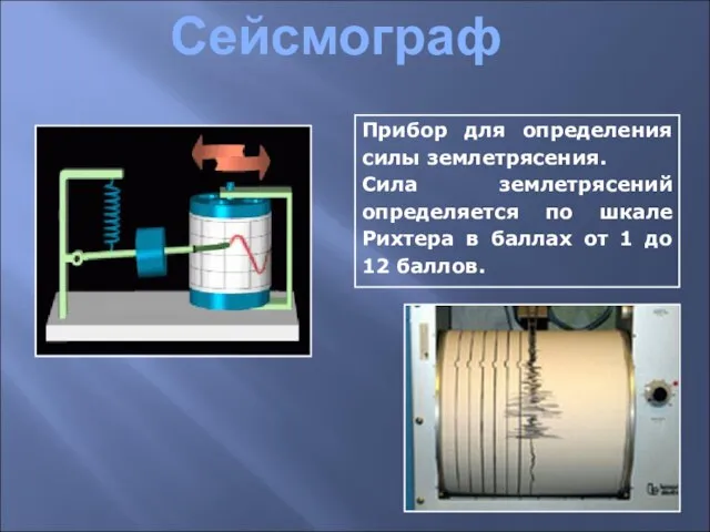 Сейсмограф Прибор для определения силы землетрясения. Сила землетрясений определяется по шкале Рихтера