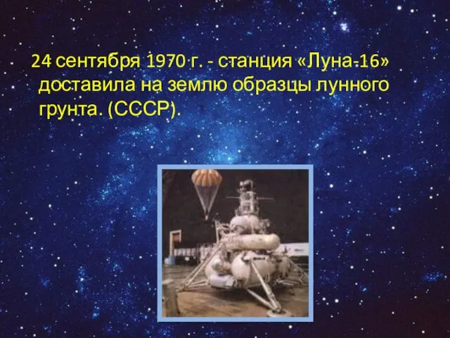 24 сентября 1970 г. - станция «Луна-16» доставила на землю образцы лунного грунта. (СССР).