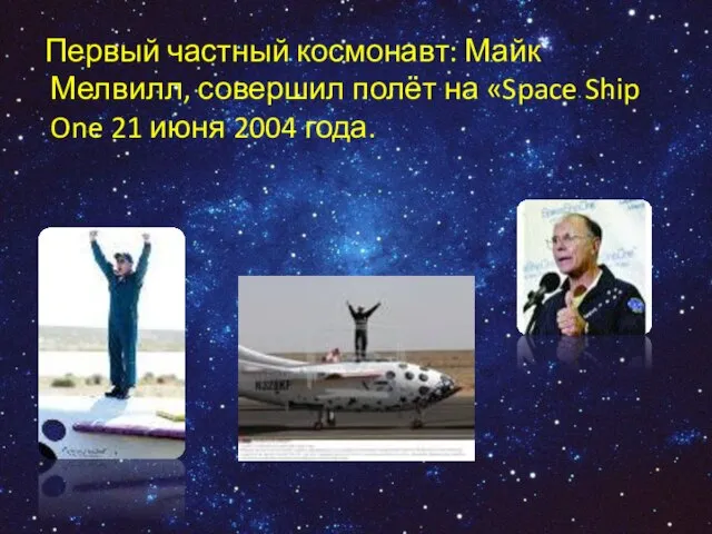 Первый частный космонавт: Майк Мелвилл, совершил полёт на «Space Ship One 21 июня 2004 года.